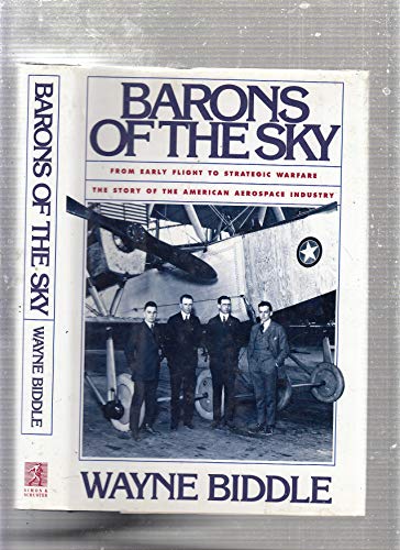 Barons of the Sky: From Early Flight To Strategic Warfare The Story of The American Aerospace Ind...