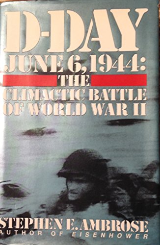 D DAY JUNE 6, 1944: The Climactic Battle of World War II
