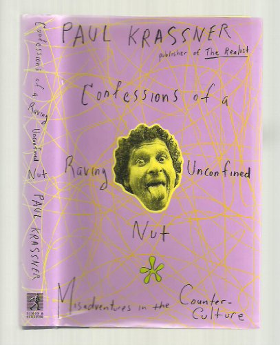 Confessions Of A Raving Unconfined Nut. Misadventures In The Counter-Culture.