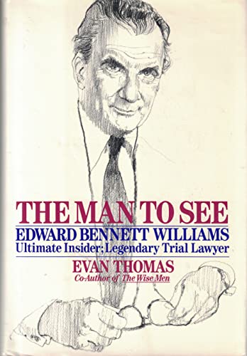 The Man to See : Edward Bennett Williams - Legendary Lawyer, Ultimate Insider