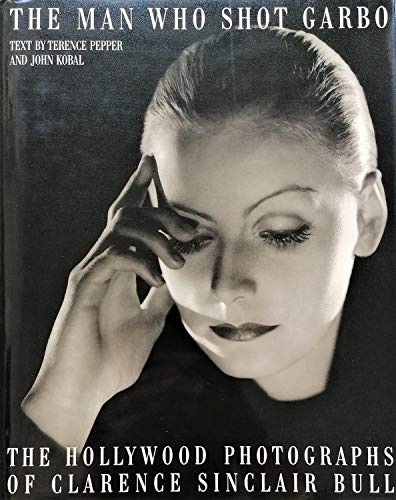 Man Who Shot Garbo: The Hollywood Photographs of Clarence Sinclair Bull