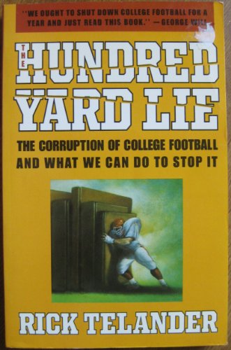 The Hundred Yard Lie: The Corruption of College Football and What We Can Do to Stop It