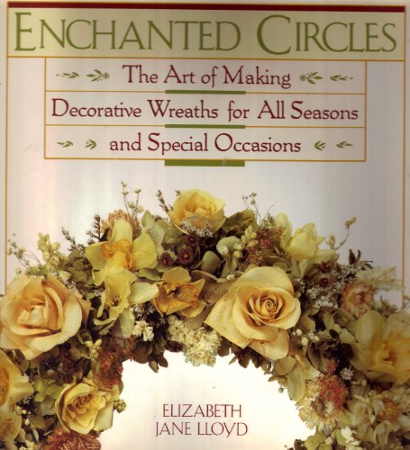 Enchanted Circles: The Art of Making Decorative Wreaths for All Seasons and Special Occasions