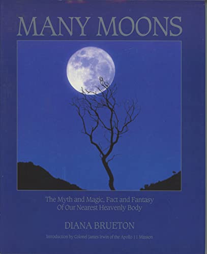 Many Moons: The Myth and Magic, Fact and Fantasies of Our Nearest Heavenly Body