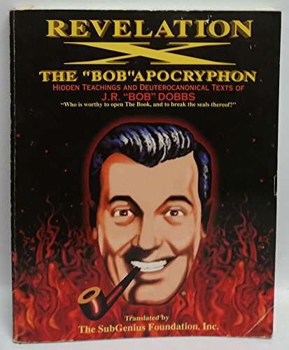 Revelation X: The 'Bob' Apocryphon: Hidden Teachings and Deuterocanonical Texts of J.R. 'Bob' Dobbs
Revelation X: The 'Bob' Apocryphon: Hidden Teachings and Deuterocanonical Texts of J.R. 'Bob' Dobbs