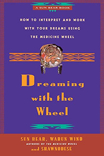 Dreaming With the Wheel: How to Interpret and Work with Your Dreams Using the Medicine Wheel