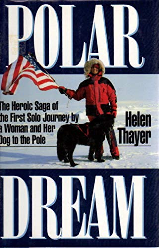 POLAR DREAM : The Heroic Saga of the First Sol;o Journey By a Woman and Her Dog to the Pole
