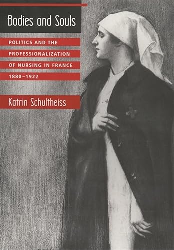 Bodies and Souls: Politics and the Professionalization of Nursing in France, 1880-1922