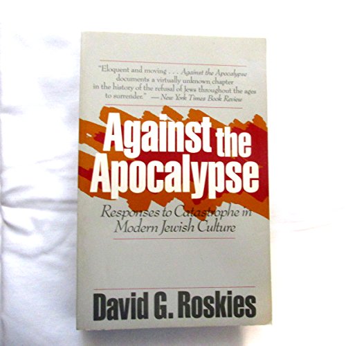 Against the Apocalypse: Responses to Catastrophe in Modern Jewish Culture