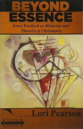 Beyond Essence : Ernst Troeltsch As Historian And Theorist of Christianity
