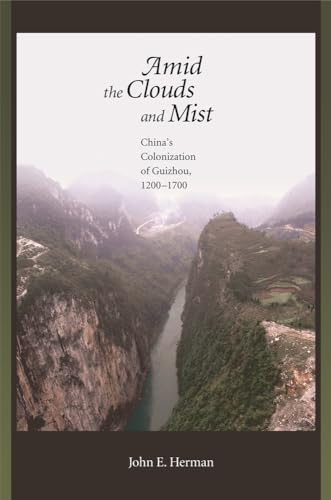 Amid the Clouds and Mist: China's Colonization of Guizhou,1200-1700