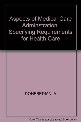Aspects of Medical Care Administration: Specifying Requirements for Health Care
Aspects of Medical Care Administration: Specifying Requirements for Health Care