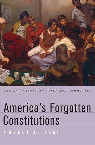 America's Forgotten Constitutions Defiant Visions of Power and Community