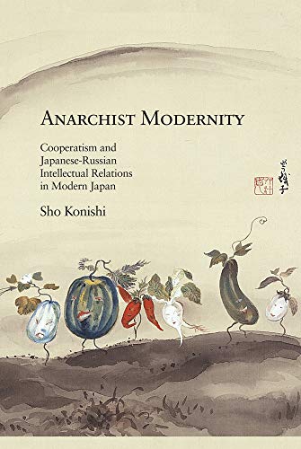 Anarchist Modernity Cooperatism and JapaneseRussian Intellectual Relations in Modern Japan Harvard East Asian Monographs
Anarchist Modernity Cooperatism and JapaneseRussian Intellectual Relations in Modern Japan Harvard East Asian Monographs