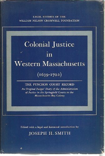 Colonial Justice In Western Massachusetts 1639-1702: The Pynchon Court Record An Original Judges'...