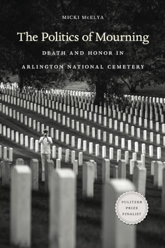 Politics of Mourning : Death and Honor in Arlington National Cemetery
Politics of Mourning : Death and Honor in Arlington National Cemetery