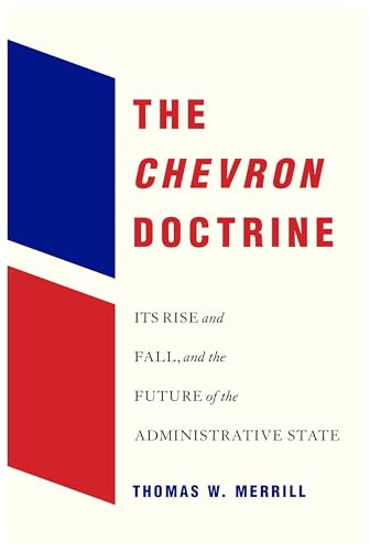 The Chevron Doctrine: Its Rise and Fall, and the Future of the Administrative State
The Chevron Doctrine: Its Rise and Fall, and the Future of the Administrative State