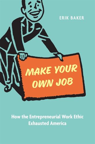 Make Your Own Job : How the Entrepreneurial Work Ethic Exhausted America
Make Your Own Job : How the Entrepreneurial Work Ethic Exhausted America