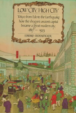 Low City, High City: Tokyo from Edo to the Earthquake: how the shogun's ancient capital became a ...
