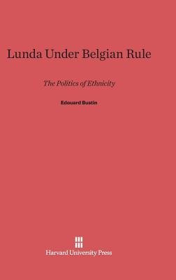 Lunda Under Belgian Rule: The Politics of Ethnicity