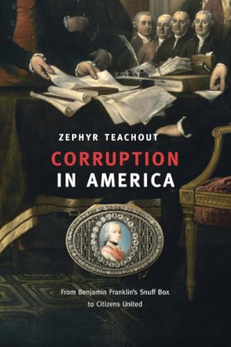 Corruption in America from Enjamin Franklin's Snuff Box to Citizen's United