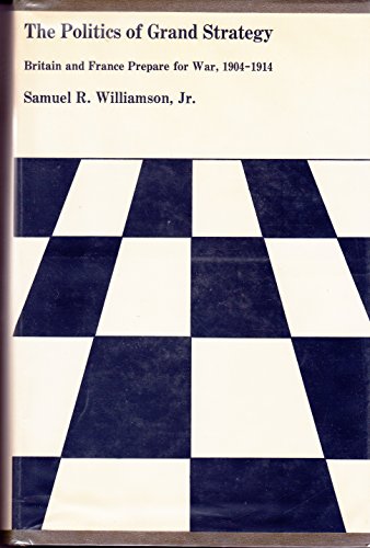 The Politics of Grand Strategy: Britain and France Prepare for War, 1904-1914