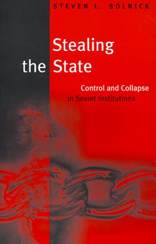 Stealing the State : Control and Collapse in Soviet Institutions