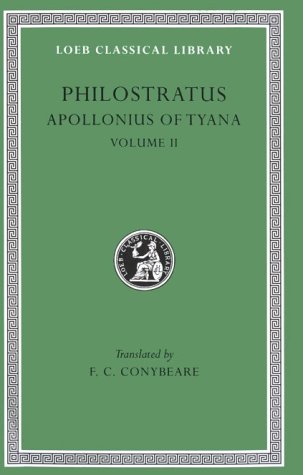 PHILOSTRATUS: THE LIFE OF APOLLONIUS OF TYANA The Epistles of Apollonius and the Treatise of Euse...