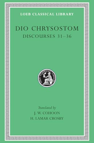 Dio Chrysostom: Discourses 31-36 (Loeb Classical Library No. 358)