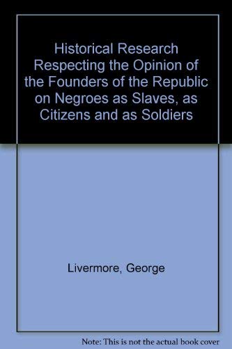 An Historical Research Respecting the Opinions of the Founders of the Republic on Negroes as Slav...