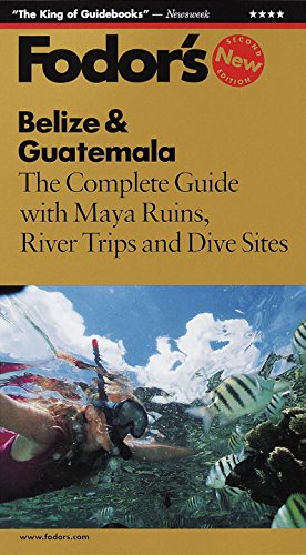 Fodor's BELIZE & GUATEMALA; the Complete Guide with Maya Ruins, River Trips and Dive Sites