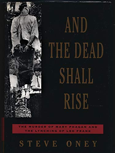 And the Dead Shall Rise: The Murder of Mary Phagan and the Lynching of Leo Frank