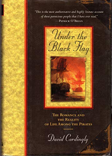 UNDER THE BLACK FLAG, the Romance and the Reality of Life Among the Pirates