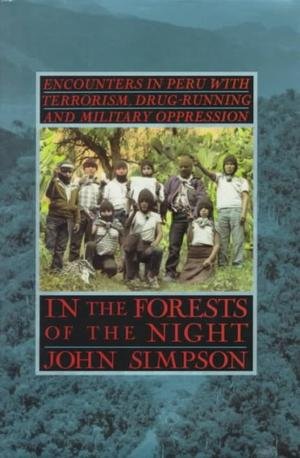IN THE FORESTS OF THE NIGHT. ENCOUNTERS IN PERU WITH TERRORISM, DRUG-RUNNING AND MILITARY OPPRESSION