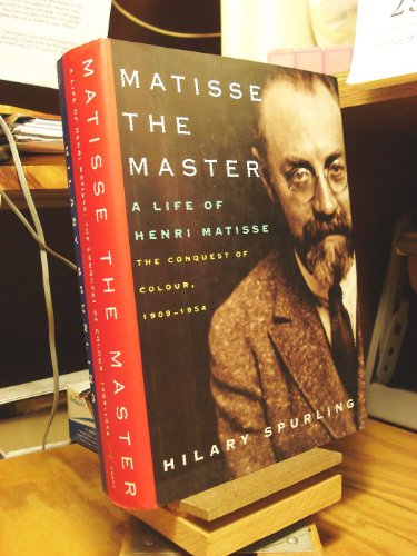 Matisse The Master: A Life Of Henri Matisse The Conquest Of Colour 1909-1954