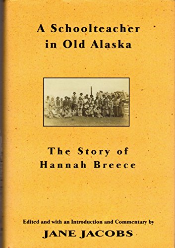 A SCHOOLTEACHER IN OLD ALASKA; THE STORY OF HANNAH BREECE