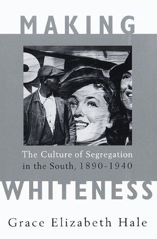 Making Whiteness: The Culture of Segregation in the South, 1890-1940