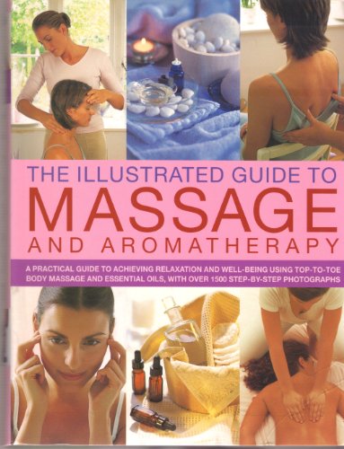 Illustrated Guide to Massage and Aromatherapy: A Practical Guide to Achieving R