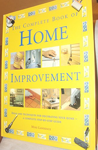 The Complete Book of Home Improvement: Ideas and Techniques For Decorating Your Home; A Complete ...