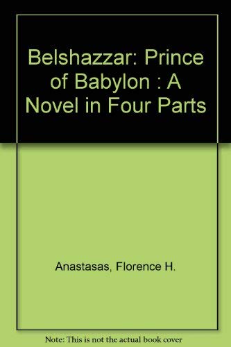 Belshazzar: Prince of Babylon : A Novel in Four Parts