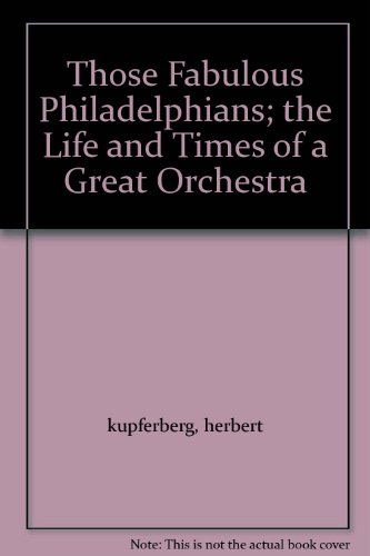 THOSE FABULOUS PHILADELPHIANS; THE LIFE AND TIMES OF A GREAT ORCHESTRA