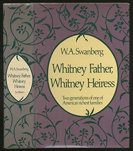 Whitney Father, Whitney Heiress: Two Generations of America's Richest Families.