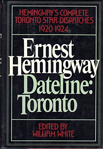 Dateline, Toronto: The Complete Toronto Star Dispatches, 1920-1924