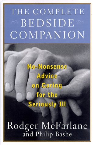 The Complete Bedside Companion: No-Nonsense Advice on Caring for the Seriously Ill
