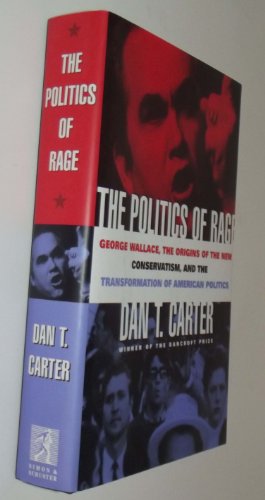 The Politics of Rage: George Wallace, the Origins of the New Conservatism, and the Transformation...