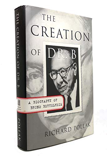 The Creation of Dr. B: A Biography of Bruno Bettelheim - Signed By Aughor