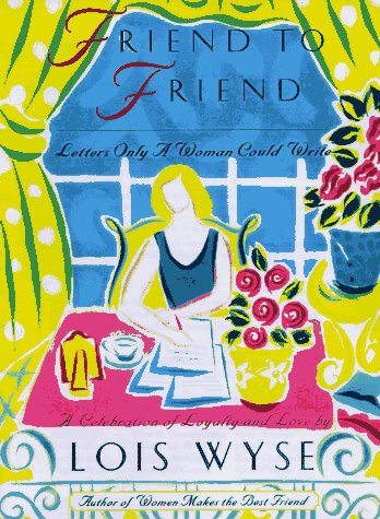 Friend To Friend: Letters Only A Woman Could Write: A Celebration Of Loyalty And Love