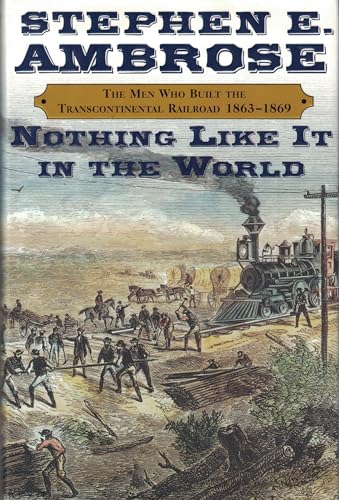 Nothing Like It in the World: The Men Who Built the Transcontinental Railroad, 1863-1869