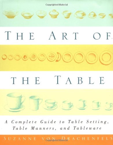 The Art of the Table: A Complete Guide to Table Setting, Table Manners, and Tableware