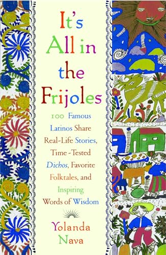 It's All In the Frijoles: 100 Famous Latinos Share Real-Life Stories, Time-Tested Dichos, Favorit...